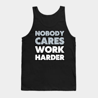 Nobody cares work harder Tank Top